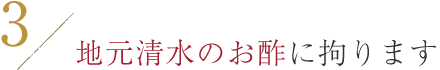 地元清水のお酢に拘ります