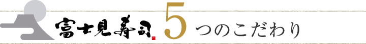 富士見寿司5つのこだわり